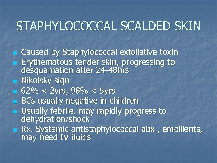 STAPHYLOCOCCAL SCALDED SKIN n n n n Caused by Staphylococcal exfoliative toxin Erythematous tender