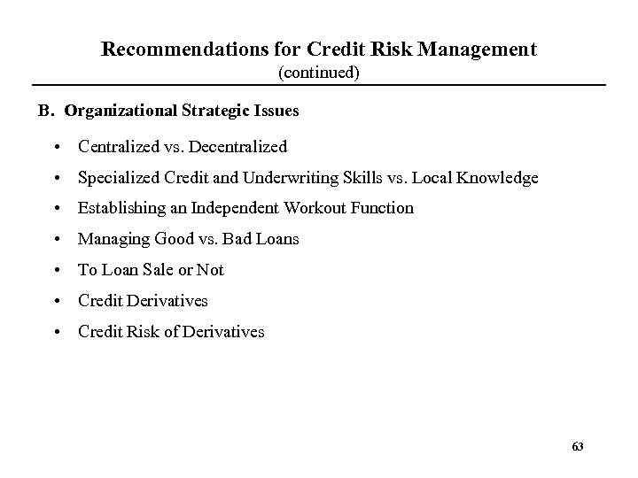 Recommendations for Credit Risk Management (continued) B. Organizational Strategic Issues • Centralized vs. Decentralized