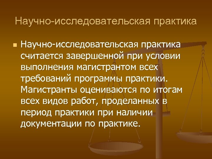 Научно-исследовательская практика n Научно-исследовательская практика считается завершенной при условии выполнения магистрантом всех требований программы