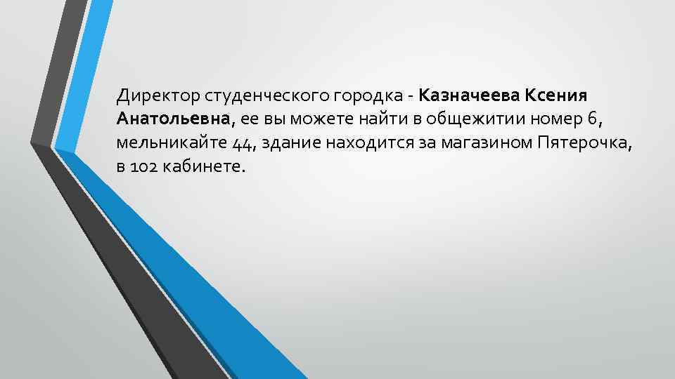Директор студенческого городка - Казначеева Ксения Анатольевна, ее вы можете найти в общежитии номер