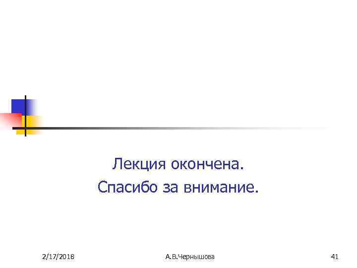 Лекция окончена. Спасибо за внимание. 2/17/2018 А. В. Чернышова 41 