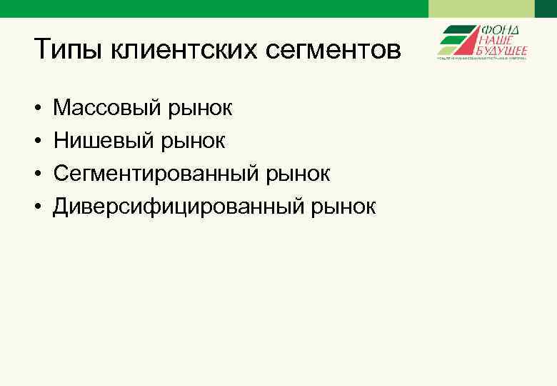 Типы клиентских сегментов • • Массовый рынок Нишевый рынок Сегментированный рынок Диверсифицированный рынок 