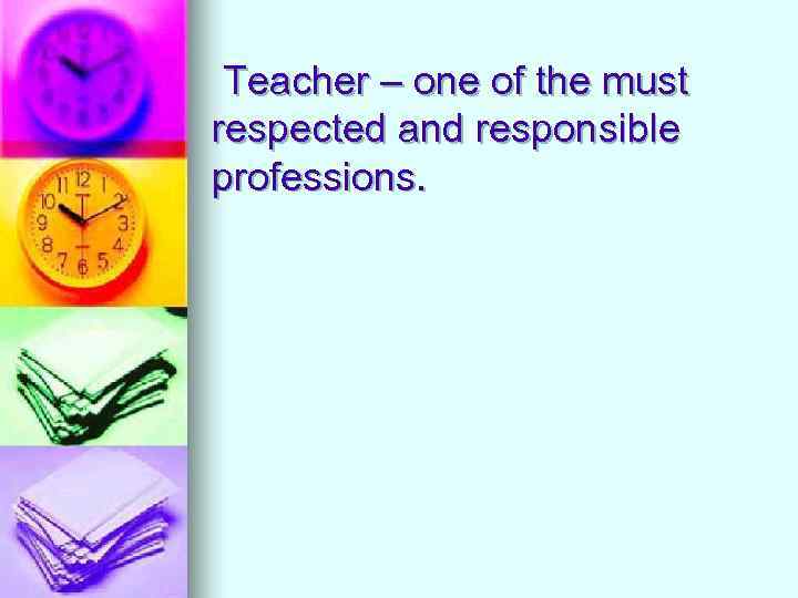 Teacher – one of the must respected and responsible professions. 