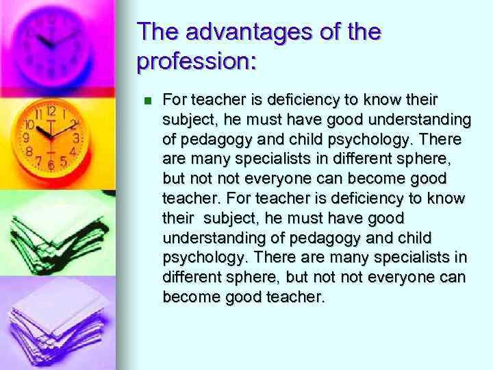 The advantages of the profession: n For teacher is deficiency to know their subject,