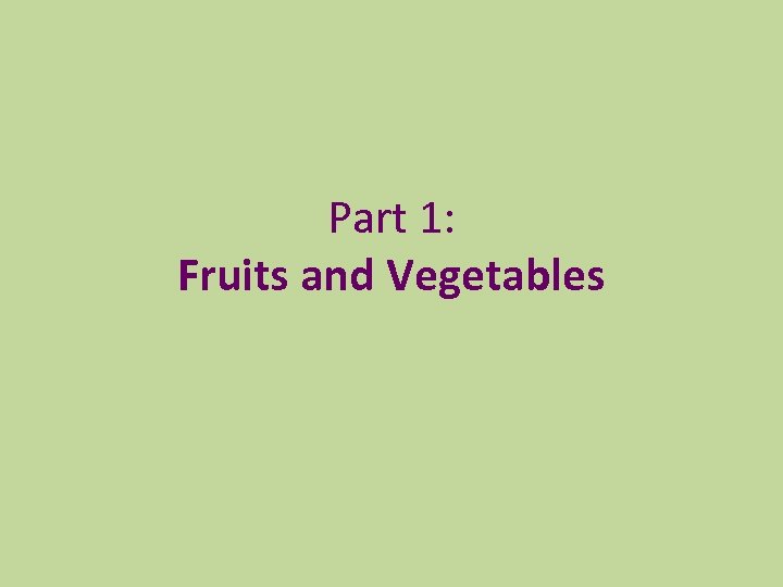 Part 1: Fruits and Vegetables 