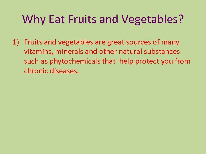 Why Eat Fruits and Vegetables? 1) Fruits and vegetables are great sources of many