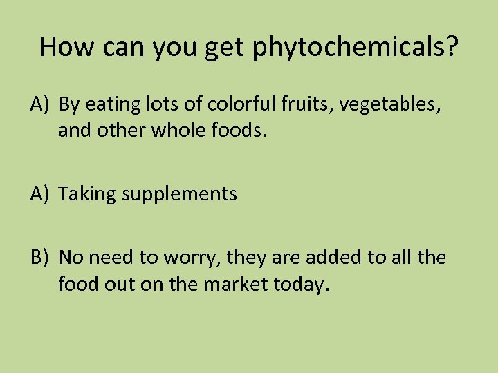 How can you get phytochemicals? A) By eating lots of colorful fruits, vegetables, and