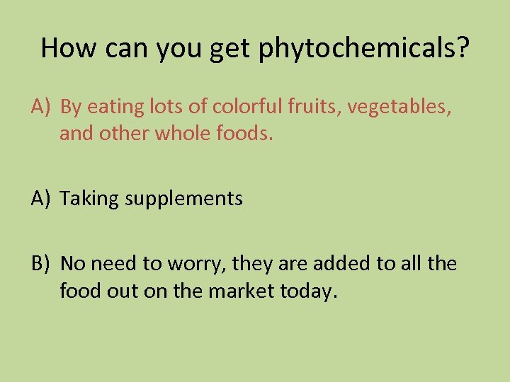 How can you get phytochemicals? A) By eating lots of colorful fruits, vegetables, and