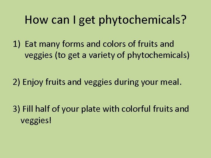 How can I get phytochemicals? 1) Eat many forms and colors of fruits and