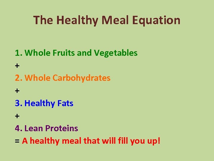 The Healthy Meal Equation 1. Whole Fruits and Vegetables + 2. Whole Carbohydrates +