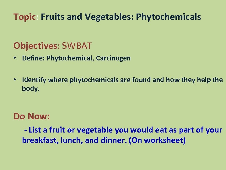 Topic: Fruits and Vegetables: Phytochemicals Objectives: SWBAT • Define: Phytochemical, Carcinogen • Identify where