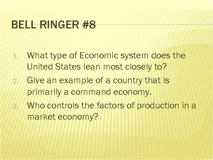 BELL RINGER #8 1. 2. 3. What type of Economic system does the United