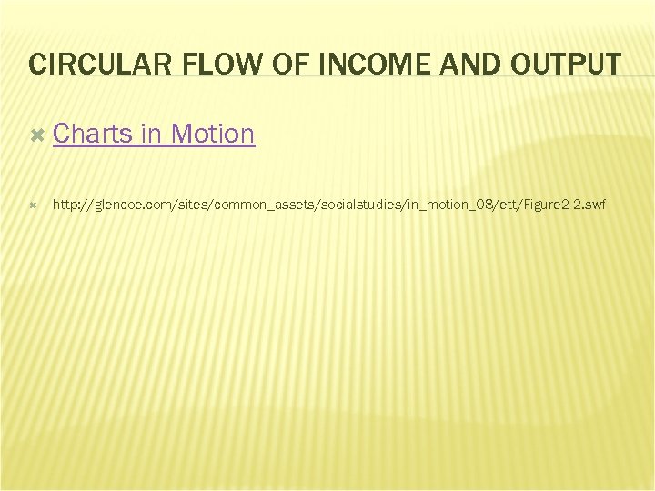 CIRCULAR FLOW OF INCOME AND OUTPUT Charts in Motion http: //glencoe. com/sites/common_assets/socialstudies/in_motion_08/ett/Figure 2 -2.