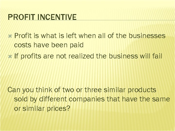 PROFIT INCENTIVE Profit is what is left when all of the businesses costs have