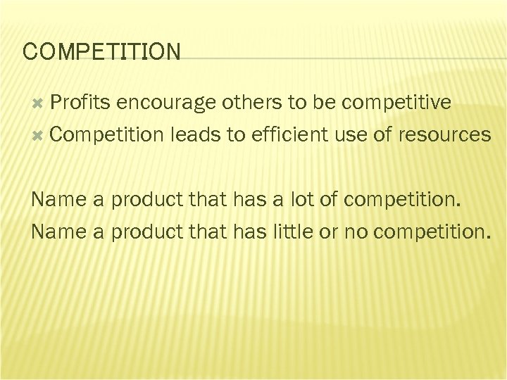 COMPETITION Profits encourage others to be competitive Competition leads to efficient use of resources