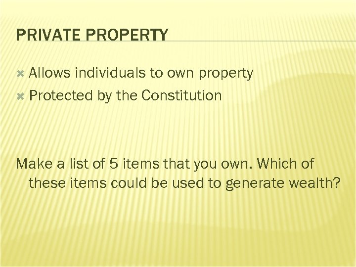 PRIVATE PROPERTY Allows individuals to own property Protected by the Constitution Make a list