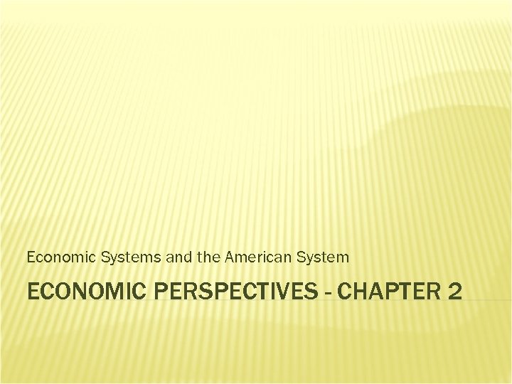 Economic Systems and the American System ECONOMIC PERSPECTIVES - CHAPTER 2 