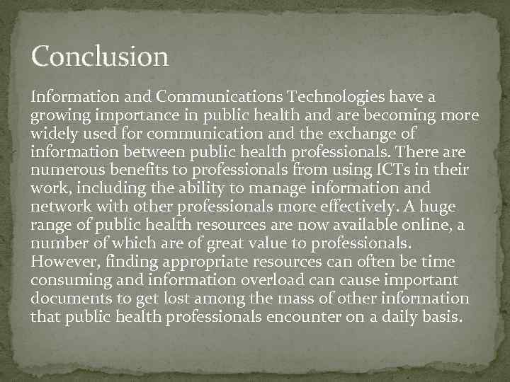 Conclusion Information and Communications Technologies have a growing importance in public health and are