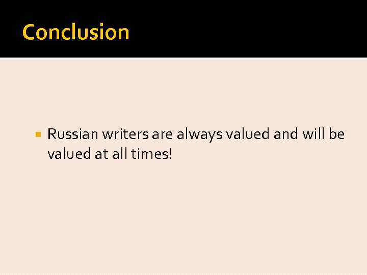 Conclusion Russian writers are always valued and will be valued at all times! 