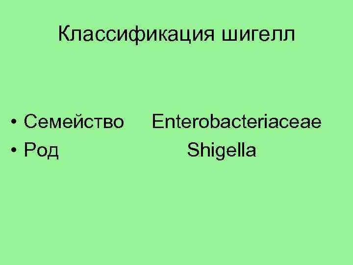 Классификация шигелл • Семейство • Род Enterobacteriaceae Shigella 