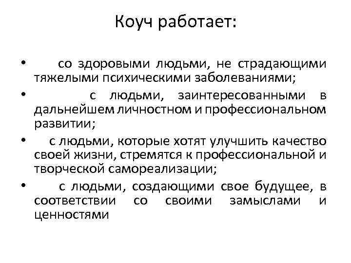 Коуч работает: со здоровыми людьми, не страдающими тяжелыми психическими заболеваниями; • с людьми, заинтересованными