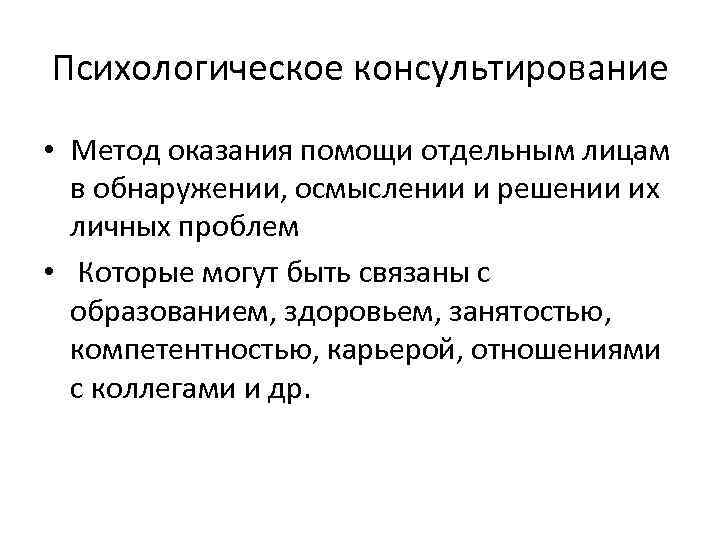 Психологическое консультирование • Метод оказания помощи отдельным лицам в обнаружении, осмыслении и решении их