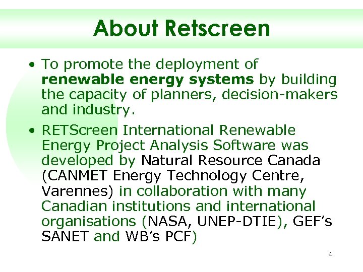 About Retscreen • To promote the deployment of renewable energy systems by building the