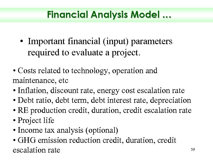 Financial Analysis Model … • Important financial (input) parameters required to evaluate a project.