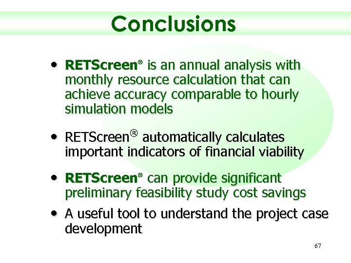 Conclusions • RETScreen is an annual analysis with ® monthly resource calculation that can