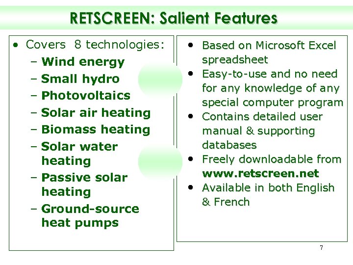 RETSCREEN: Salient Features • Covers 8 technologies: – Wind energy – Small hydro –