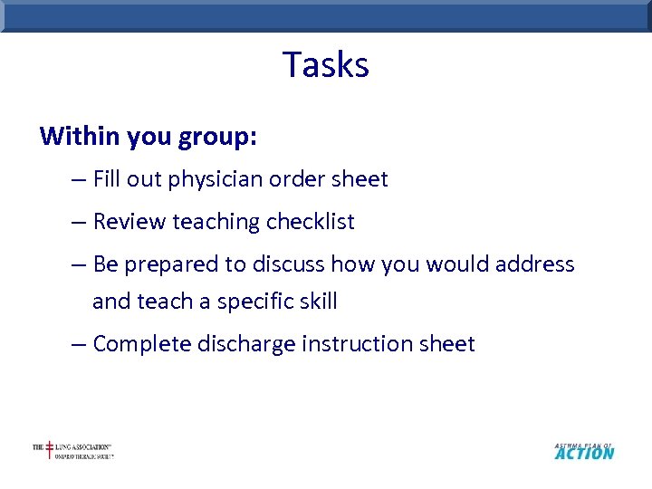 Tasks Within you group: – Fill out physician order sheet – Review teaching checklist