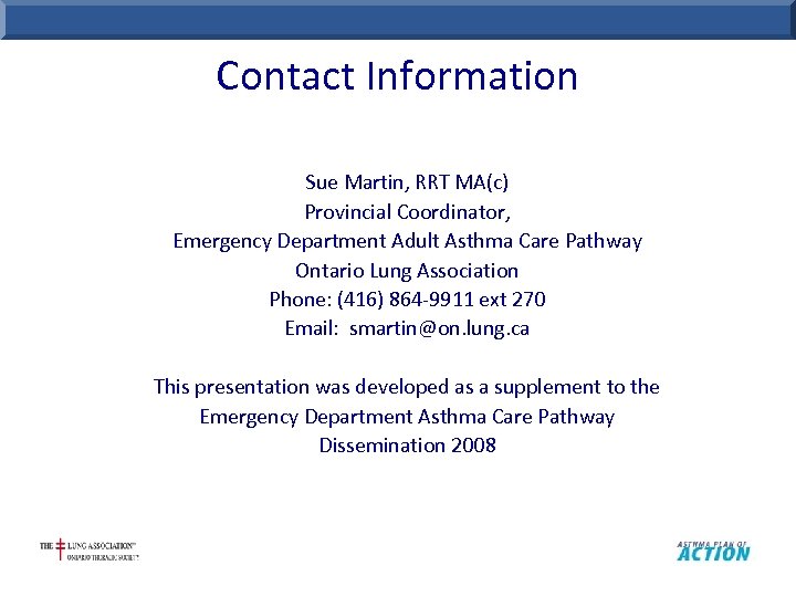 Contact Information Sue Martin, RRT MA(c) Provincial Coordinator, Emergency Department Adult Asthma Care Pathway