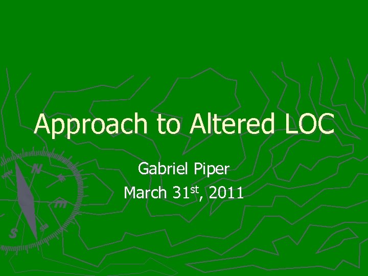 Approach to Altered LOC Gabriel Piper March 31 st, 2011 