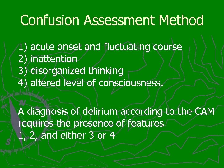 Confusion Assessment Method 1) acute onset and fluctuating course 2) inattention 3) disorganized thinking