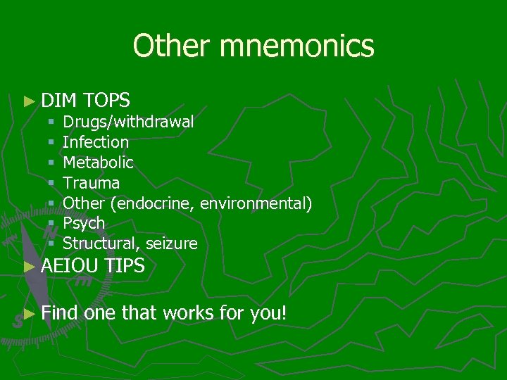 Other mnemonics ► DIM TOPS § Drugs/withdrawal § Infection § Metabolic § Trauma §