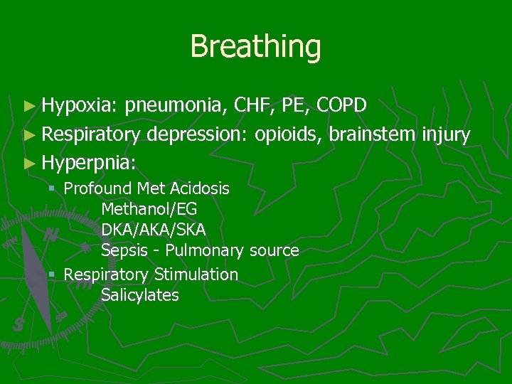 Breathing ► Hypoxia: pneumonia, CHF, PE, COPD ► Respiratory depression: opioids, brainstem injury ►