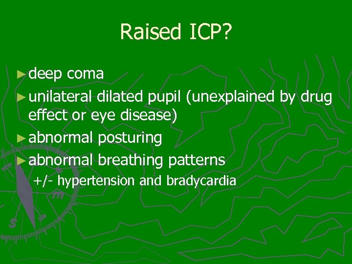 Raised ICP? ► deep coma ► unilateral dilated pupil (unexplained by drug effect or