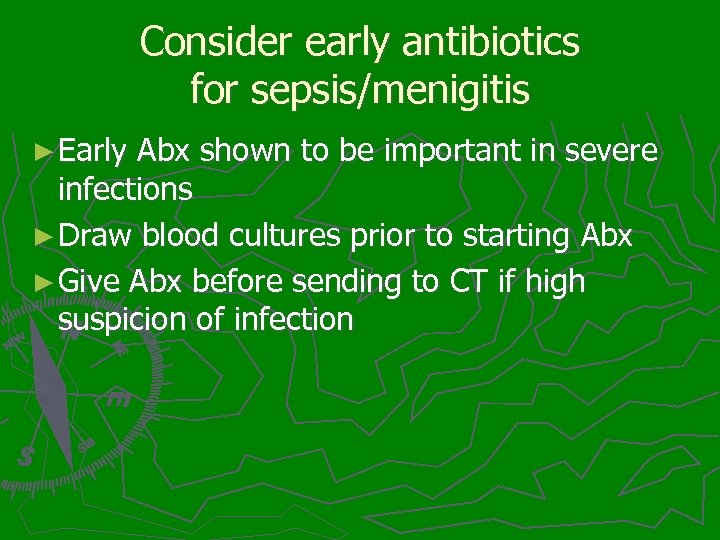 Consider early antibiotics for sepsis/menigitis ► Early Abx shown to be important in severe