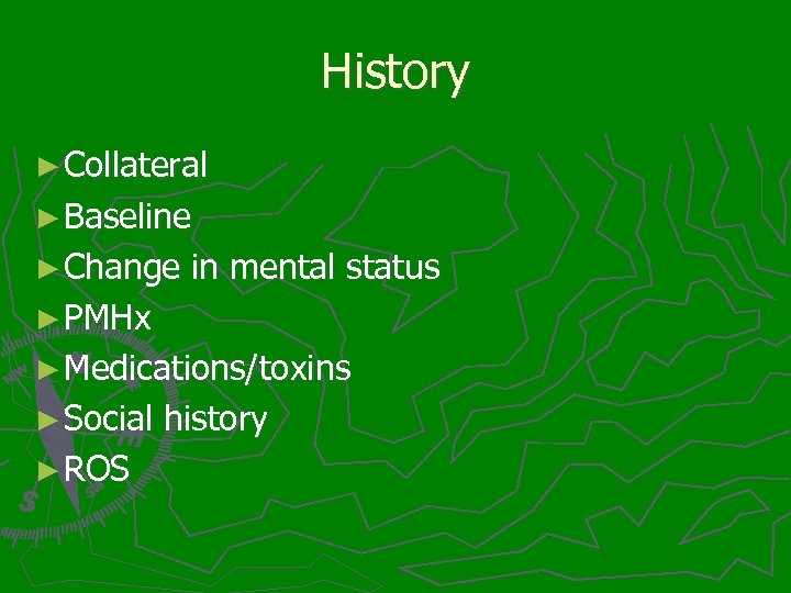 History ► Collateral ► Baseline ► Change in mental status ► PMHx ► Medications/toxins