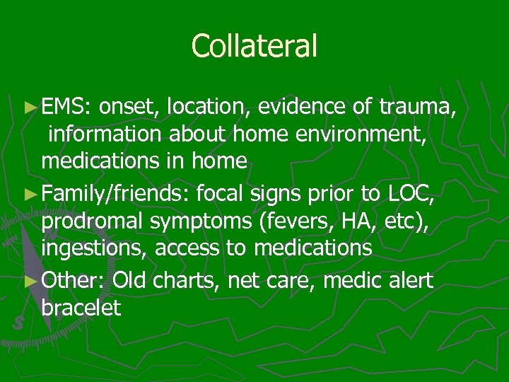 Collateral ► EMS: onset, location, evidence of trauma, information about home environment, medications in