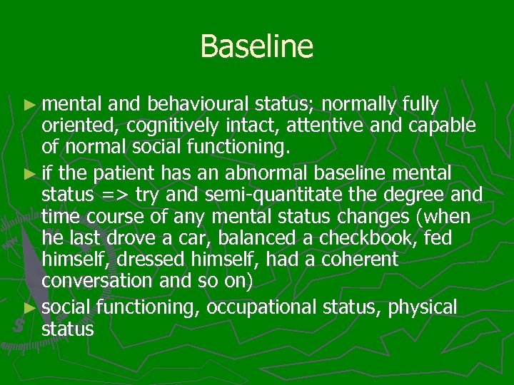 Baseline ► mental and behavioural status; normally fully oriented, cognitively intact, attentive and capable