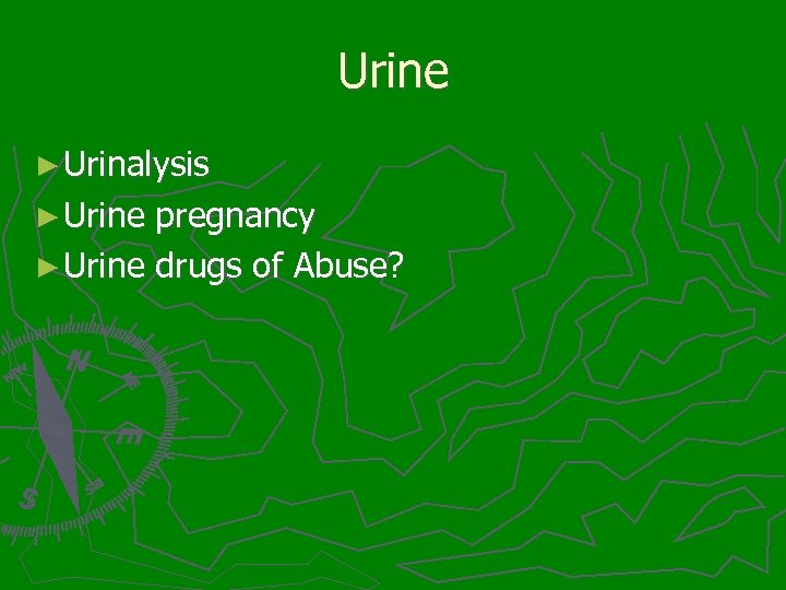 Urine ► Urinalysis ► Urine pregnancy ► Urine drugs of Abuse? 