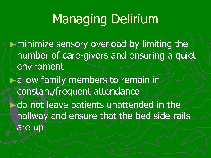 Managing Delirium ► minimize sensory overload by limiting the number of care-givers and ensuring