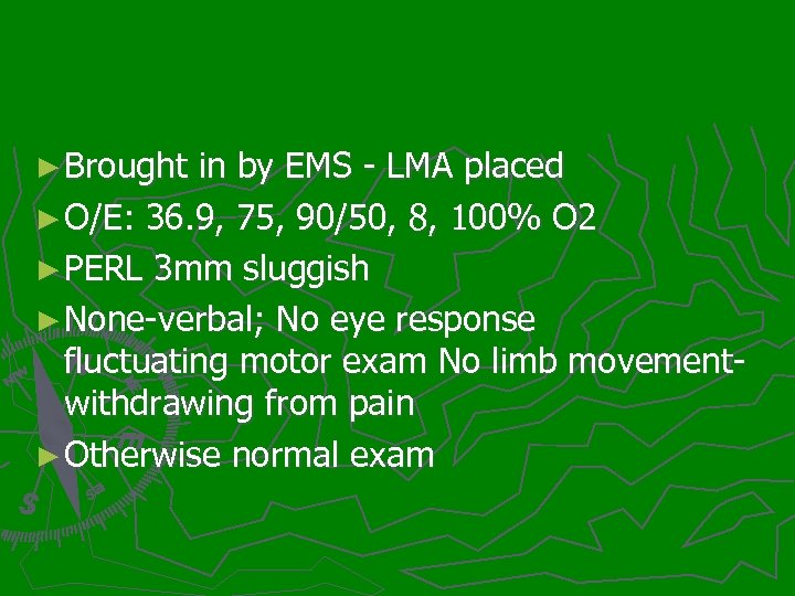 ► Brought in by EMS - LMA placed ► O/E: 36. 9, 75, 90/50,