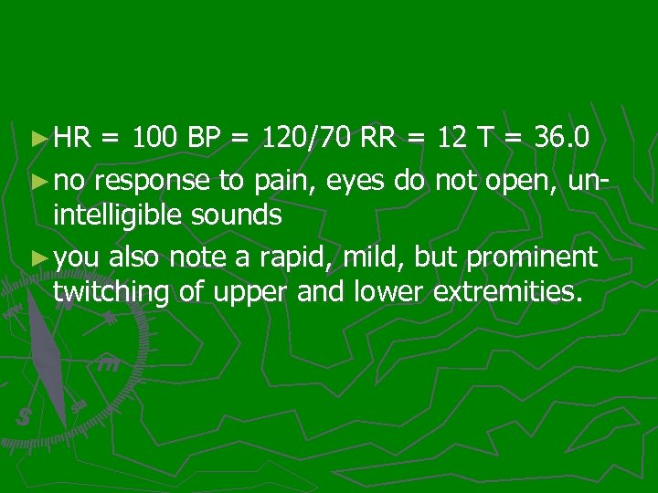 ► HR = 100 BP = 120/70 RR = 12 T = 36. 0