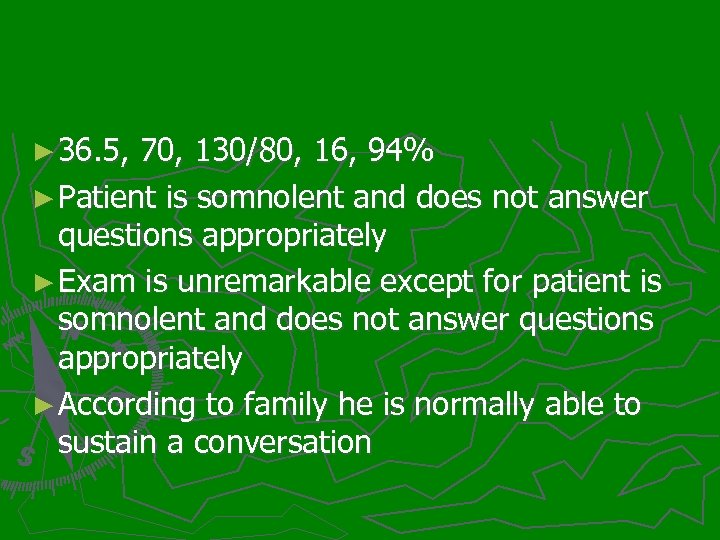 ► 36. 5, 70, 130/80, 16, 94% ► Patient is somnolent and does not