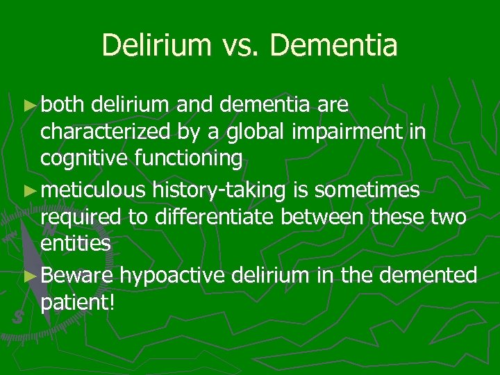 Delirium vs. Dementia ► both delirium and dementia are characterized by a global impairment