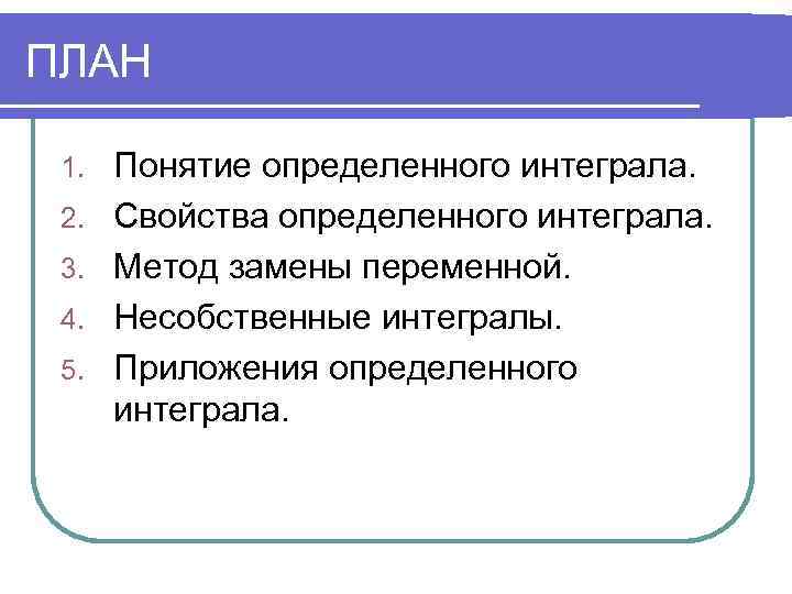 ПЛАН 1. 2. 3. 4. 5. Понятие определенного интеграла. Свойства определенного интеграла. Метод замены