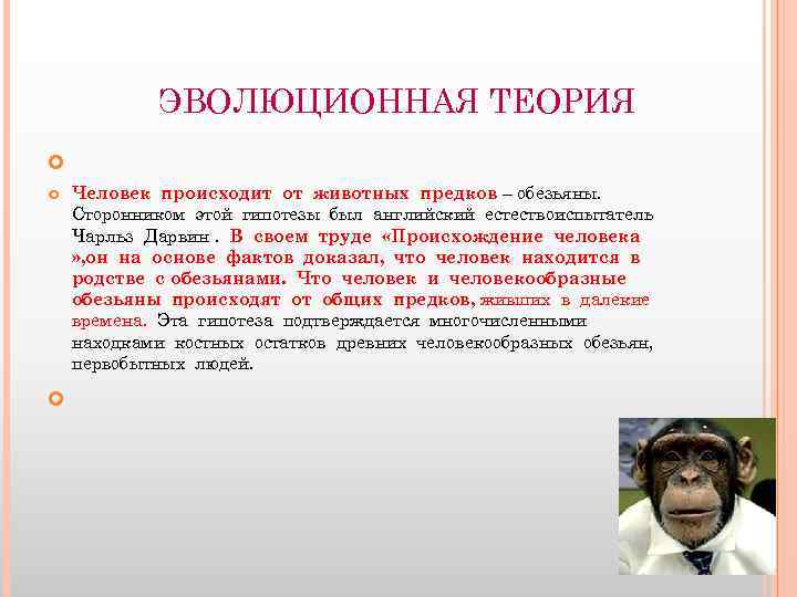 ЭВОЛЮЦИОННАЯ ТЕОРИЯ Человек происходит от животных предков – обезьяны. Сторонником этой гипотезы был английский