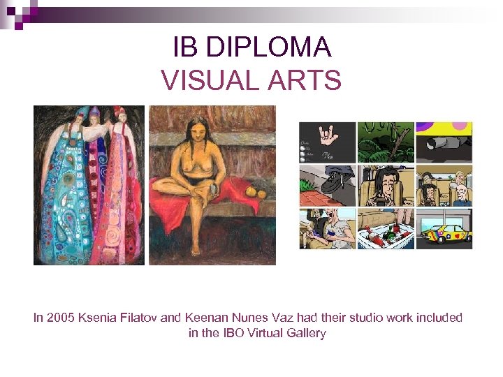 IB DIPLOMA VISUAL ARTS In 2005 Ksenia Filatov and Keenan Nunes Vaz had their